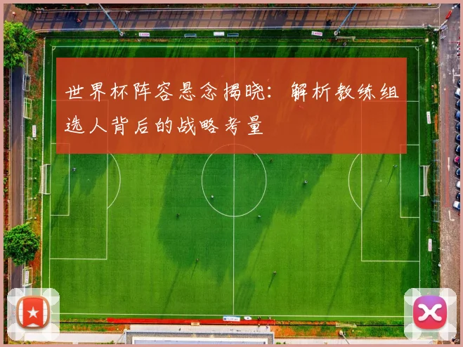 世界杯阵容悬念揭晓：解析教练组选人背后的战略考量